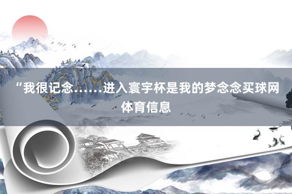 “我很记念……进入寰宇杯是我的梦念念买球网体育信息