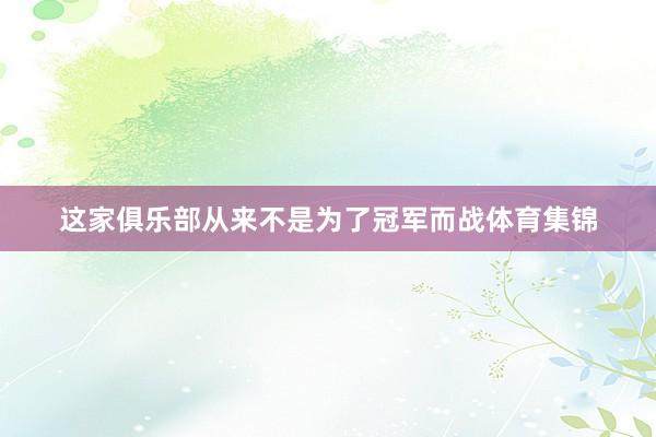 这家俱乐部从来不是为了冠军而战体育集锦