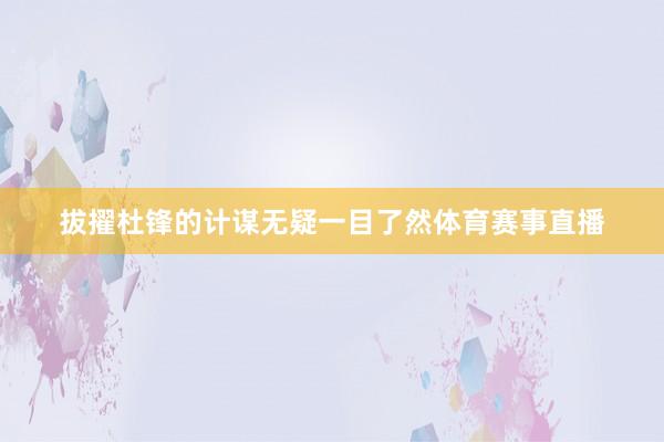 拔擢杜锋的计谋无疑一目了然体育赛事直播