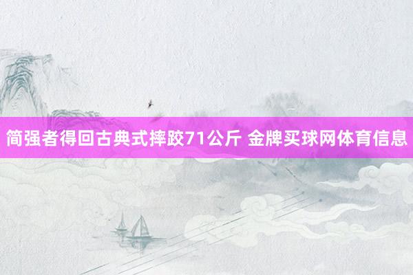 简强者得回古典式摔跤71公斤 金牌买球网体育信息