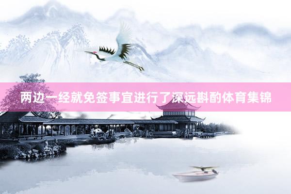 两边一经就免签事宜进行了深远斟酌体育集锦