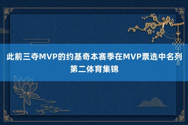 此前三夺MVP的约基奇本赛季在MVP票选中名列第二体育集锦