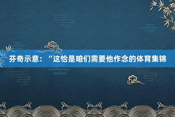 芬奇示意：“这恰是咱们需要他作念的体育集锦