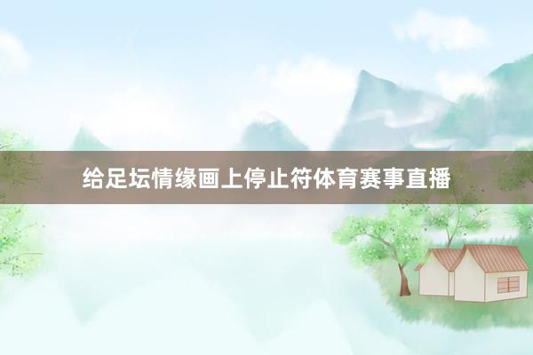 给足坛情缘画上停止符体育赛事直播