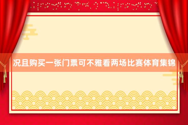 况且购买一张门票可不雅看两场比赛体育集锦