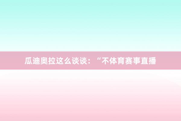 瓜迪奥拉这么谈谈：“不体育赛事直播