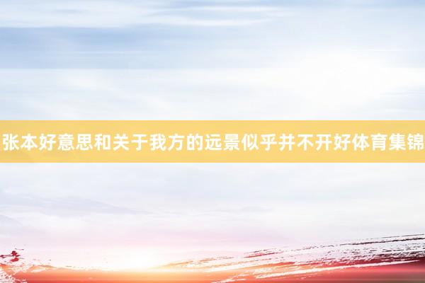 张本好意思和关于我方的远景似乎并不开好体育集锦