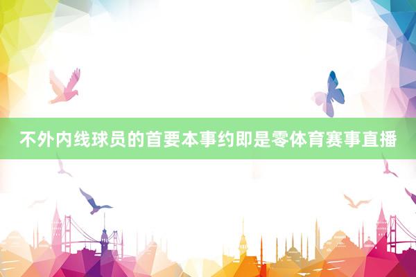 不外内线球员的首要本事约即是零体育赛事直播
