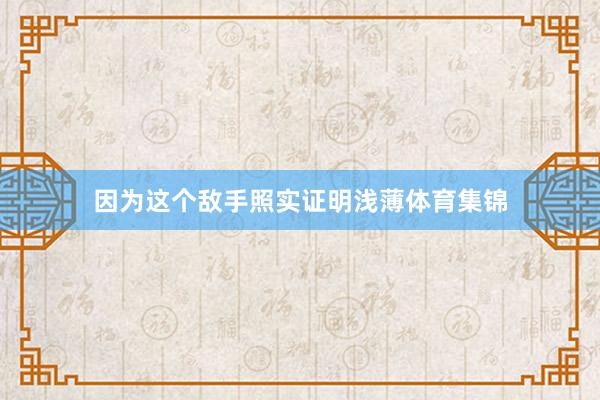 因为这个敌手照实证明浅薄体育集锦
