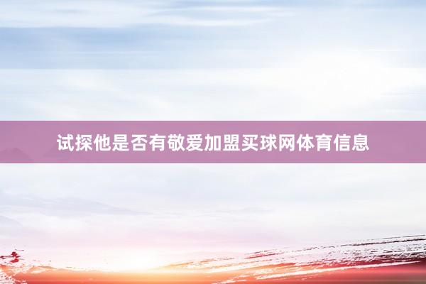 试探他是否有敬爱加盟买球网体育信息
