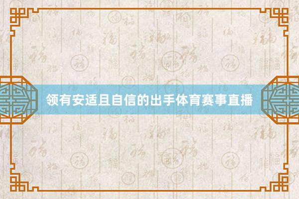 领有安适且自信的出手体育赛事直播