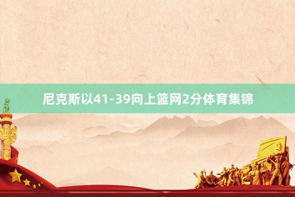 尼克斯以41-39向上篮网2分体育集锦