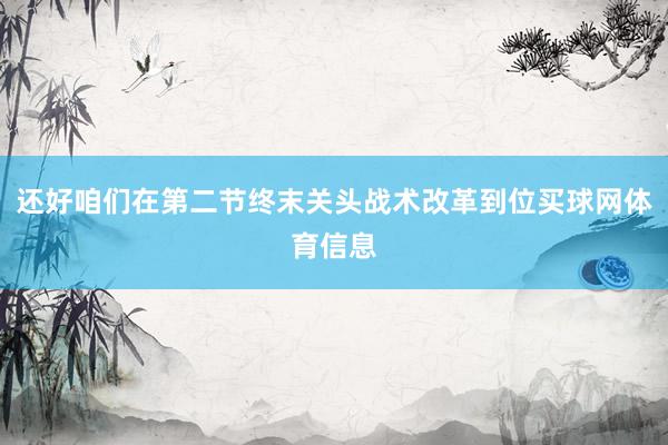 还好咱们在第二节终末关头战术改革到位买球网体育信息
