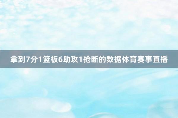 拿到7分1篮板6助攻1抢断的数据体育赛事直播