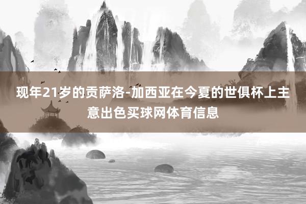 现年21岁的贡萨洛-加西亚在今夏的世俱杯上主意出色买球网体育信息