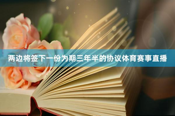 两边将签下一份为期三年半的协议体育赛事直播