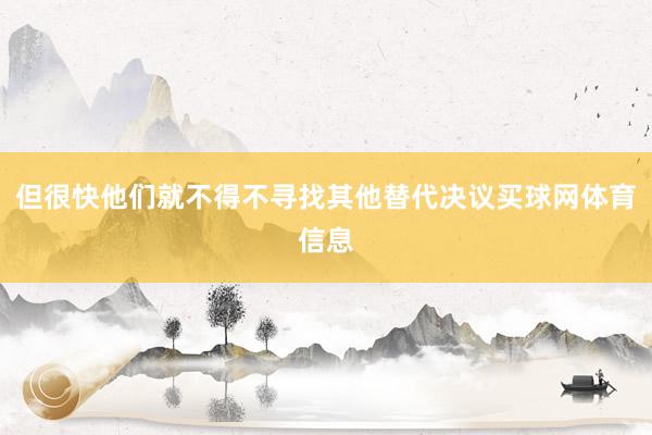 但很快他们就不得不寻找其他替代决议买球网体育信息