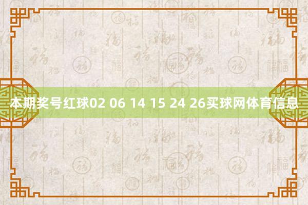 本期奖号红球02 06 14 15 24 26买球网体育信息