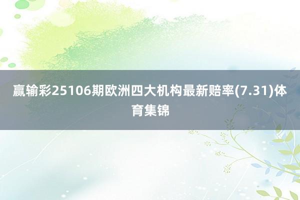 赢输彩25106期欧洲四大机构最新赔率(7.31)体育集锦