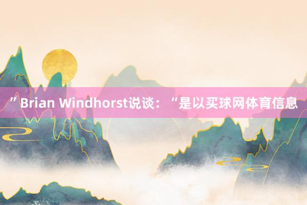 ”Brian Windhorst说谈：“是以买球网体育信息