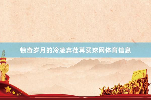 惊奇岁月的冷凌弃荏苒买球网体育信息