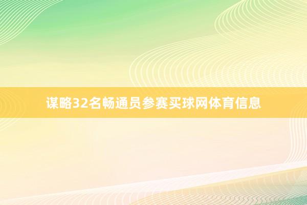 谋略32名畅通员参赛买球网体育信息