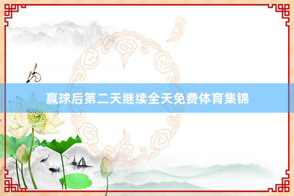 赢球后第二天继续全天免费体育集锦