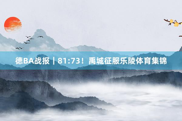 徳BA战报｜81:73！禹城征服乐陵体育集锦