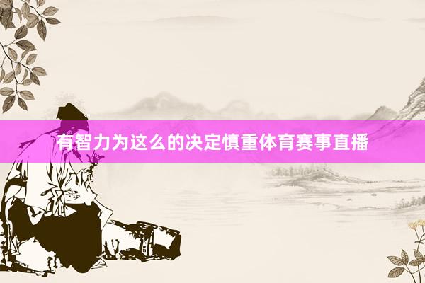有智力为这么的决定慎重体育赛事直播
