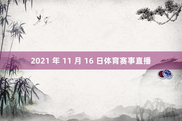 2021 年 11 月 16 日体育赛事直播