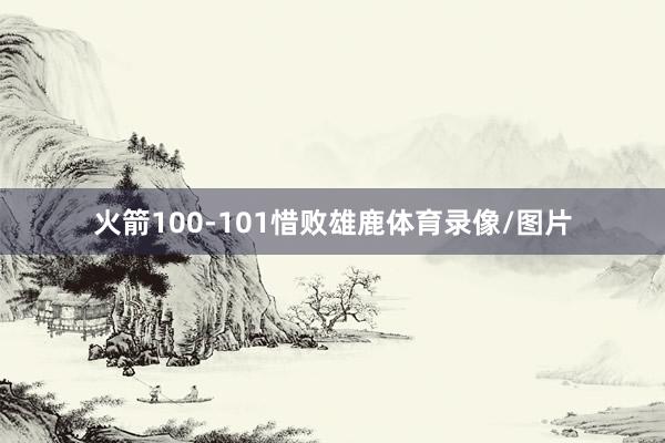 火箭100-101惜败雄鹿体育录像/图片