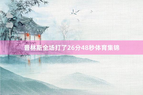 普林斯全场打了26分48秒体育集锦