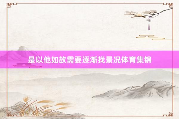 是以他如故需要逐渐找景况体育集锦
