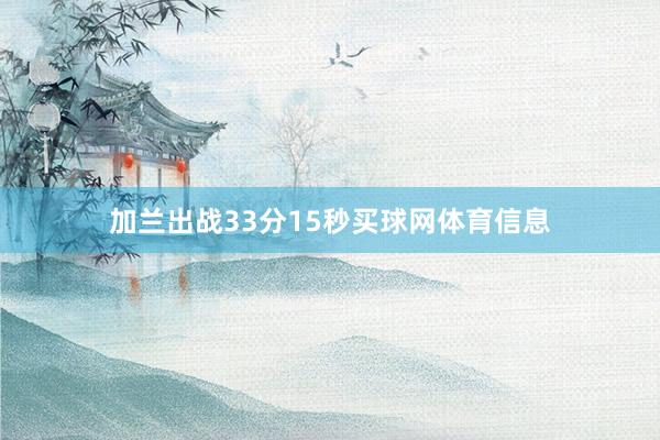 加兰出战33分15秒买球网体育信息