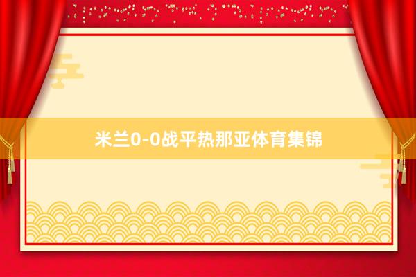 米兰0-0战平热那亚体育集锦