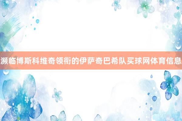 濒临博斯科维奇领衔的伊萨奇巴希队买球网体育信息