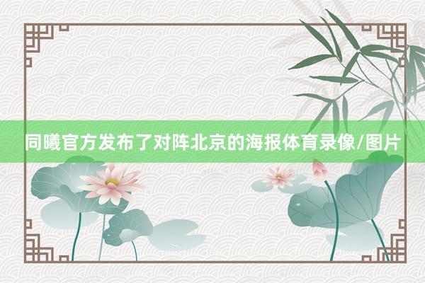 同曦官方发布了对阵北京的海报体育录像/图片