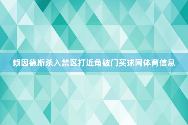赖因德斯杀入禁区打近角破门买球网体育信息