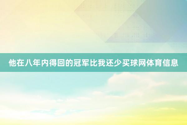 他在八年内得回的冠军比我还少买球网体育信息