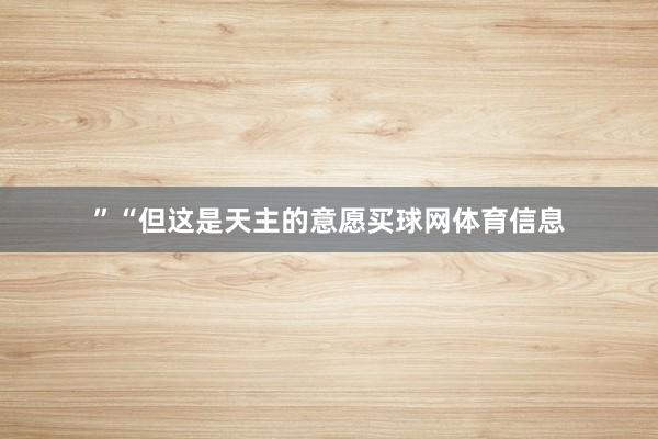 ”“但这是天主的意愿买球网体育信息