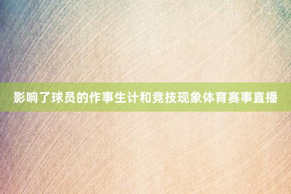 影响了球员的作事生计和竞技现象体育赛事直播