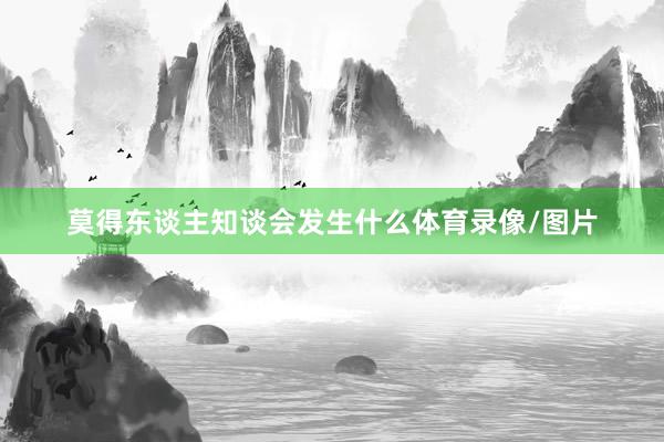 莫得东谈主知谈会发生什么体育录像/图片
