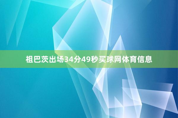 祖巴茨出场34分49秒买球网体育信息