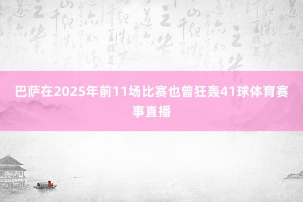 巴萨在2025年前11场比赛也曾狂轰41球体育赛事直播