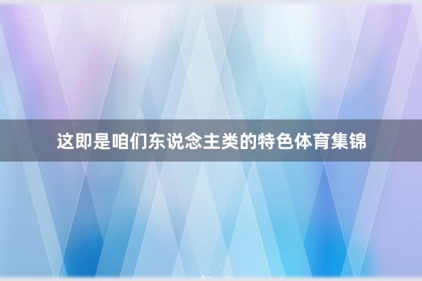 这即是咱们东说念主类的特色体育集锦
