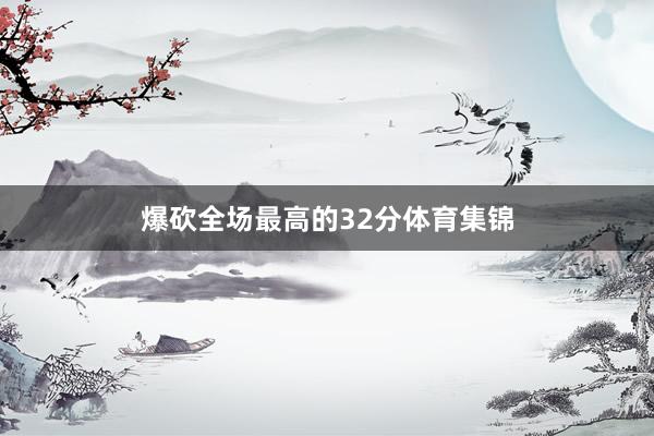 爆砍全场最高的32分体育集锦