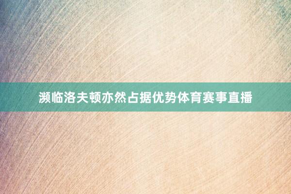 濒临洛夫顿亦然占据优势体育赛事直播