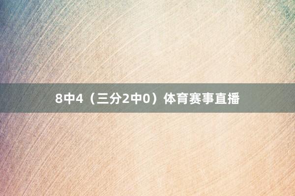 8中4(三分2中0)体育赛事直播