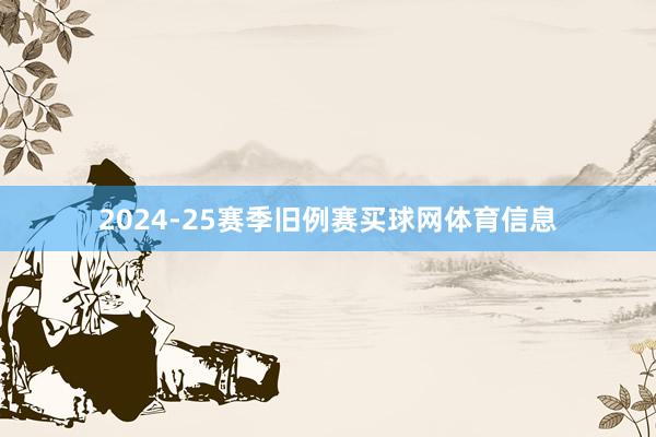 2024-25赛季旧例赛买球网体育信息