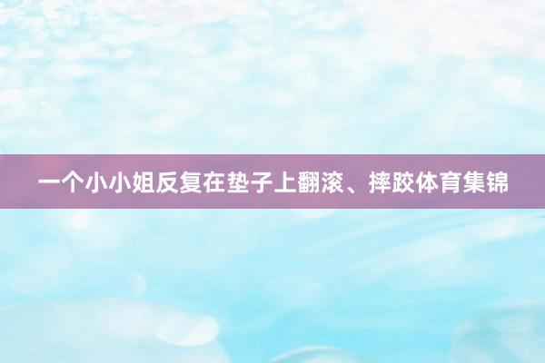 一个小小姐反复在垫子上翻滚、摔跤体育集锦